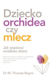 Dziecko orchidea czy mlecz. Autor: Boyce Thomas W.. Dadada.pl Okładka książki Dziecko orchidea czy mlecz