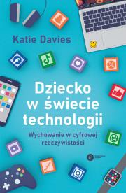Okładka książki Dziecko w świecie technologii. Wychowanie w cyfrowej rzeczywistości