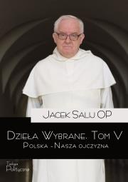 Dzieła Wybrane T.5 Polska Nasza Ojczyzna. Autor: Jacek Salij Op. Dadada.pl Okładka książki Dzieła Wybrane T.5 Polska Nasza Ojczyzna