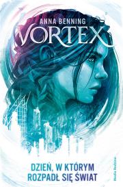 Dzień, w którym rozpadł się świat. Vortex wyd. 2. Autor: Benning Anna. Dadada.pl Okładka książki Dzień, w którym rozpadł się świat. Vortex wyd. 2
