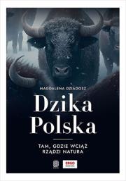 Dzika Polska. Tam, gdzie wciąż rządzi natura. Autor: Magdalena Dziadosz. Dadada.pl Okładka książki Dzika Polska. Tam, gdzie wciąż rządzi natura