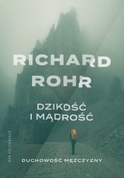 Dzikość i mądrość. Duchowość mężczyzny w.3. Autor: Richard Rohr. Dadada.pl Okładka książki Dzikość i mądrość. Duchowość mężczyzny w.3