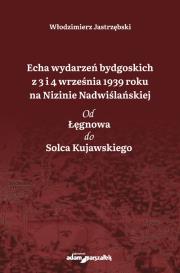 Okładka książki Echa wydarzeń bydgoskich z 3 i 4 września 1939 roku na Nizinie Nadwiślańskiej. Od Łęgnowa do Solca Kujawskiego