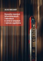 Ekonomika inwestycji infrastrukturalnych i taborowych w sektorze kolejowym - wybrane zagadnienia. Autor: Engelhardt Juliusz. Dadada.pl Okładka książki Ekonomika inwestycji infrastrukturalnych i taborowych w sektorze kolejowym - wybrane zagadnienia