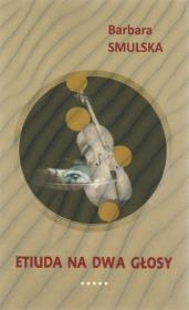 Etiuda na dwa głosy. Autor: Smulska Barbara. Dadada.pl Okładka książki Etiuda na dwa głosy