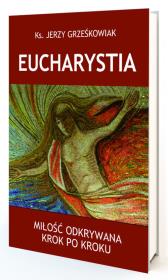 Eucharystia. Miłość odkrywana krok po kroku. Autor: Jerzy Grześkowiak. Dadada.pl Okładka książki Eucharystia. Miłość odkrywana krok po kroku