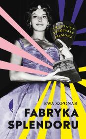 Fabryka splendoru. Światowe festiwale filmowe. Autor: Ewa Szponar. Dadada.pl Okładka książki Fabryka splendoru. Światowe festiwale filmowe