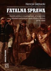 Fatalna sprawa. Kwestia polska w rosyjskiej.... Autor: Głębocki Henryk. Dadada.pl Okładka książki Fatalna sprawa. Kwestia polska w rosyjskiej...