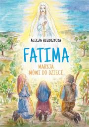 Fatima. Maryja mówi do dzieci. Autor: Biedrzycka Alicja. Dadada.pl Okładka książki Fatima. Maryja mówi do dzieci