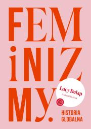 Feminizmy. Historia globalna. Autor: Delap Lucy. Dadada.pl Okładka książki Feminizmy. Historia globalna