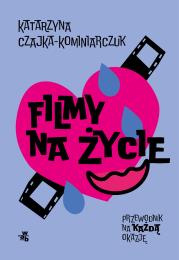 Filmy na życie. Przewodnik na każdą okazję. Autor: Katarzyna Czajka-Kominiarczuk. Dadada.pl Okładka książki Filmy na życie. Przewodnik na każdą okazję