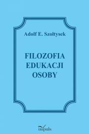 Filozofia edukacji osoby. Autor: Szołtysek Adolf E.. Dadada.pl Okładka książki Filozofia edukacji osoby