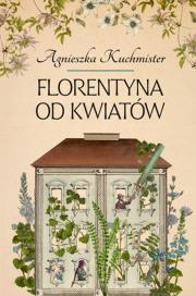 Florentyna od kwiatówFlorentyna od kwiatów. Autor: Kuchmister Agnieszka. Dadada.pl Okładka książki Florentyna od kwiatówFlorentyna od kwiatów