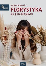 Florystyka dla początkujących wyd. 2. Autor: Justyna Krulczuk. Dadada.pl Okładka książki Florystyka dla początkujących wyd. 2