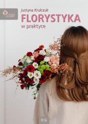 Florystyka w praktyce. Autor: Justyna Krulczuk. Dadada.pl Okładka książki Florystyka w praktyce