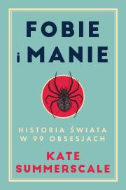 Fobie i manie. Historia świata w 99 obsesjach. Autor: Summerscale Kate. Dadada.pl Okładka książki Fobie i manie. Historia świata w 99 obsesjach