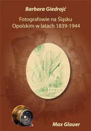Fotografowie na Śląsku Opolskim w latach 1839-1944. Autor: Barbara Giedrojć. Dadada.pl Okładka książki Fotografowie na Śląsku Opolskim w latach 1839-1944