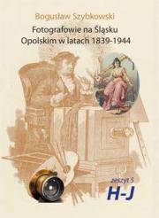 Fotografowie na Śląsku Opolskim. Zeszyt 5H-J. Autor: Szybkowski Bogusław. Dadada.pl Okładka książki Fotografowie na Śląsku Opolskim. Zeszyt 5H-J