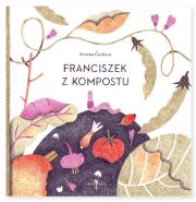 Franciszek z kompostu. Autor: Simona Čechová. Dadada.pl Okładka książki Franciszek z kompostu