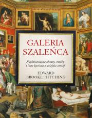 Galeria szaleńca. Najdziwniejsze obrazy, rzeźby... Autor: Brooke-Hitching Edward, Szczepański Janusz. Dadada.pl Okładka książki Galeria szaleńca. Najdziwniejsze obrazy, rzeźby..