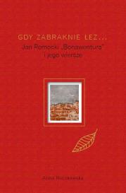 Gdy zabraknie łez... Jan Romocki 'Bonawentura' i jego wiersze wyd. 2. Autor: Anna Roczkowska. Dadada.pl Okładka książki Gdy zabraknie łez... Jan Romocki 'Bonawentura' i jego wiersze wyd. 2