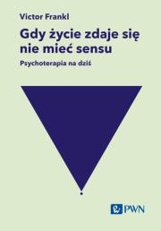 Okładka książki Gdy życie zdaje się nie mieć sensu. Psychoterapia na dziś