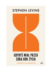 Gdybyś miał przed sobą rok życia: eksperyment... Autor: Stephen Levine. Dadada.pl Okładka książki Gdybyś miał przed sobą rok życia: eksperyment..