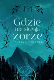 Gdzie nie sięgają zorze. Autor: Piontek Paulina. Dadada.pl Okładka książki Gdzie nie sięgają zorze