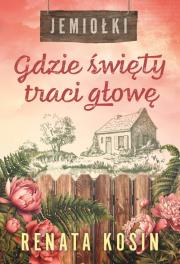 Gdzie święty traci głowę. Jemiołki. Tom 2. Autor: Kosin Renata. Dadada.pl Okładka książki Gdzie święty traci głowę. Jemiołki. Tom 2