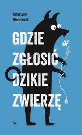 Gdzie zgłosić dzikie zwierzę. Autor: Michalczak Katarzyna. Dadada.pl Okładka książki Gdzie zgłosić dzikie zwierzę