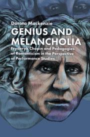 Genius and Melancholia. Fryderyk Chopin and Pedagogies of Romanticism in the Perspective of Performa. Autor: Mackenzie Dorota. Dadada.pl Okładka książki Genius and Melancholia. Fryderyk Chopin and Pedagogies of Romanticism in the Perspective of Performa