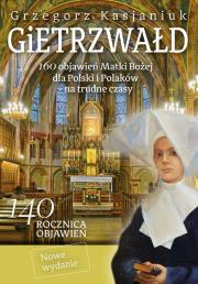 Gietrzwałd 160 objawień Matki Bożej dla Polski i Polaków na trudne czasy. Autor: Grzegorz Kasjaniuk. Dadada.pl Okładka książki Gietrzwałd 160 objawień Matki Bożej dla Polski i Polaków na trudne czasy