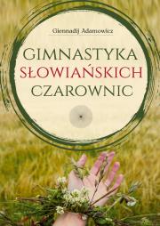 Gimnastyka Słowiańskich Czarownic. Autor: Adamowicz Giennadij. Dadada.pl Okładka książki Gimnastyka Słowiańskich Czarownic