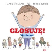 Głosuję! Wybieram!. Autor: Marc Shulman, il. Serge Bloch. Dadada.pl Okładka książki Głosuję! Wybieram!