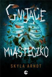 Gnijące miasteczko. Autor: Skyla Arndt. Dadada.pl Okładka książki Gnijące miasteczko