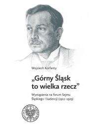 Okładka książki Górny Śląsk to wielka rzecz. Wystąpienia na forum Sejmu Śląskiego I kadencji (1922-1929)