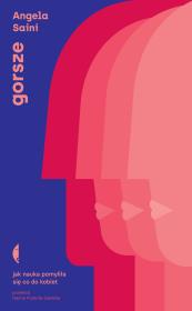 Gorsze. Jak nauka pomyliła się co do kobiet w.2. Autor: Angela Saini, Hanna Pustuła-Lewicka. Dadada.pl Okładka książki Gorsze. Jak nauka pomyliła się co do kobiet w.2