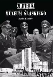 Grabież Muzeum Śląskiego. Autor: Bartków Maciej. Dadada.pl Okładka książki Grabież Muzeum Śląskiego