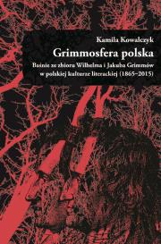 Okładka książki Grimmosfera polska. Baśnie ze zbioru Wilhelma i Jakuba Grimmów w polskiej kulturze literackiej (1865-2015)