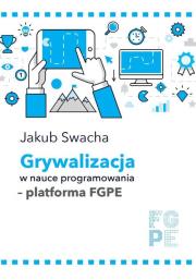 Grywalizacja w nauce programowania - platforma FGPE. Autor: Swacha Jakub. Dadada.pl Okładka książki Grywalizacja w nauce programowania - platforma FGPE