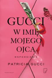 Gucci. W imię mojego ojca. Autor: Patricia Gucci. Dadada.pl Okładka książki Gucci. W imię mojego ojca