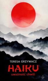Haiku uważność chwili. Autor: Teresa Grzywacz. Dadada.pl Okładka książki Haiku uważność chwili