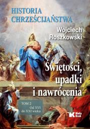 Okładka książki Historia chrześcijaństwa. Świętości, upadki i nawrócenia. Tom 2. Od XVI do XXI wieku - uszkodzone