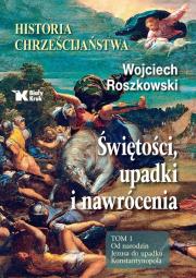 Historia chrześcijaństwa. Świętości, upadki... T.1. Autor: Roszkowski Wojciech. Dadada.pl Okładka książki Historia chrześcijaństwa. Świętości, upadki... T.1