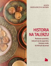 Historia na talerzu. Autor: Agata Grzegorczyk-Wosiek. Dadada.pl Okładka książki Historia na talerzu