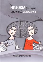 Historia (nie)życia - opowieść prawdziwa. Autor: Magdalena Dąbrowska. Dadada.pl Okładka książki Historia (nie)życia - opowieść prawdziwa