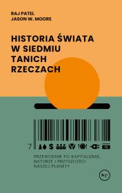 Historia świata w siedmiu tanich rzeczach. Autor: Raj Patel, Moore Jason W.. Dadada.pl Okładka książki Historia świata w siedmiu tanich rzeczach