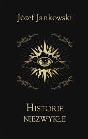 Historie niezwykłe. Autor: Józef Jankowski. Dadada.pl Okładka książki Historie niezwykłe