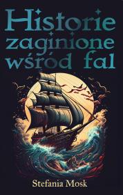 Historie zaginione wśród fal. Autor: Mosk Stefania. Dadada.pl Okładka książki Historie zaginione wśród fal