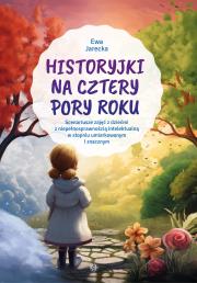 Historyjki na cztery pory roku Scenariusze zajęć z dziećmi z niepełnosprawnością intelektualną w stopniu umiarkowanym i znacznym. Autor: Jarecka Ewa. Dadada.pl Okładka książki Historyjki na cztery pory roku Scenariusze zajęć z dziećmi z niepełnosprawnością intelektualną w stopniu umiarkowanym i znacznym